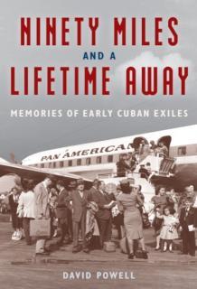 Ninety Miles and a Lifetime Away Memories of Early Cuban Exiles