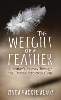 Weight of a Feather A Mother's Journey Through the Opiates Addiction Crisis