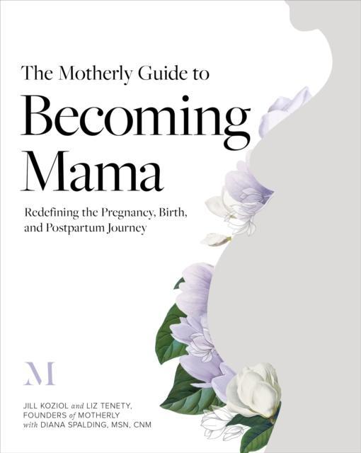 Motherly Guide to Becoming Mama Redefining the Pregnancy, Birth, and Postpartum Journey