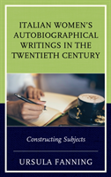 Italian Women's Autobiographical Writings in the Twentieth Century Constructing Subjects