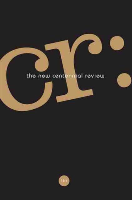 CR: The New Centennial Review 15, No. 1 