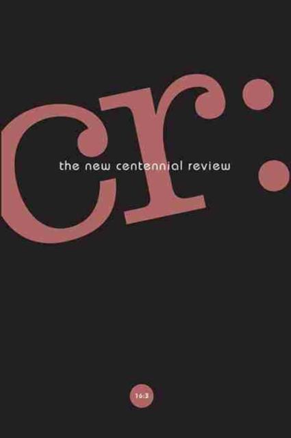 CR: The New Centennial Review 16, No. 3 
