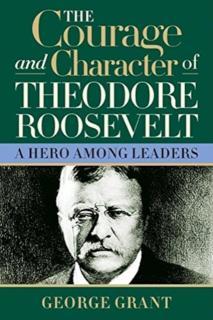 Courage and Character of Theodore Roosevelt 