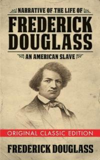 Narrative of the Life of Frederick Douglass (Original Classic Edition) An American Slave