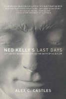 Ned Kelly's Last Days Setting the Record Straight on