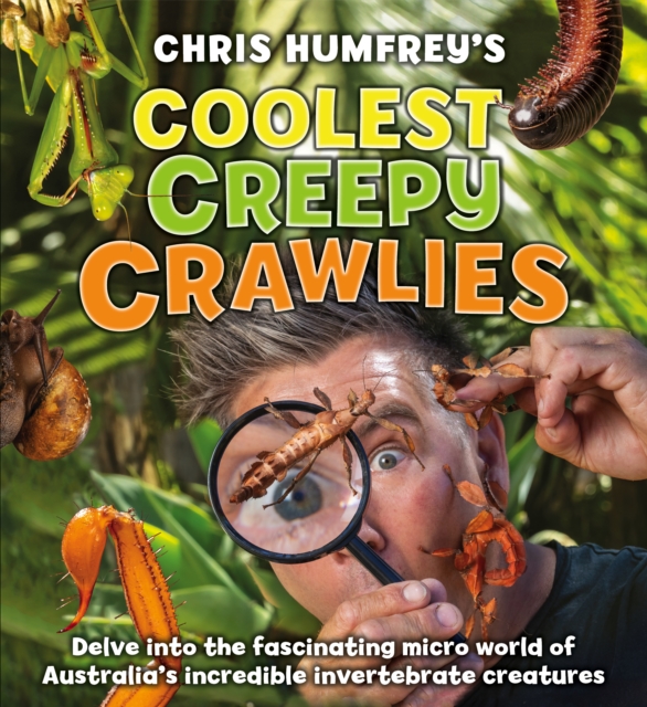 Chris Humfrey's Coolest Creepy Crawlies Delve into the fascinating micro world of Australia's incredible invertebrate creatures