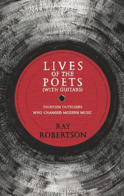 Lives of the Poets (with Guitars) Thirteen Outsiders Who Changed Modern Music