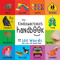 Kindergartener's Handbook ABC's, Vowels, Math, Shapes, Colors, Time, Senses, Rhymes, Science, and Chores, with 300 Words that