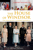 Brief History of the House of Windsor The Making of a Modern Monarchy