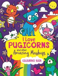 I Love Pugicorns And Other Amazing Mashups A Colouring Book