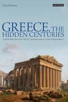 Greece, the Hidden Centuries Turkish Rule from the Fall of