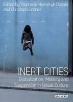 Inert Cities Globalization, Mobility and Suspension in Visual Culture