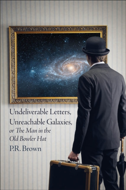 Undeliverable Letters, Unreachable Galaxies - Or, The Man in the Old Bowler Hat 
