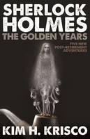 Sherlock Holmes: The Golden Years A Collection of Five New Post-Retirement Adventures