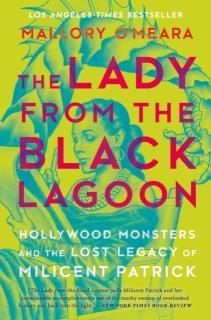 Lady From The Black Lagoon Hollywood Monsters and the Lost Legacy of Milicent Patrick