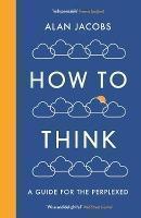 How To Think A Guide for the Perplexed