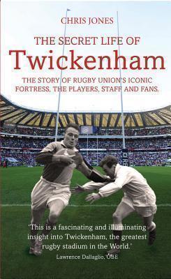 Secret Life of Twickenham The Story of Rugby Union's Ico