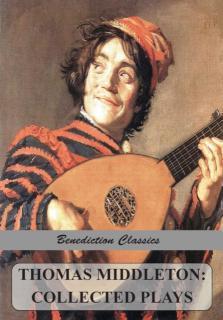 Thomas Middleton Collected Plays (Blurt, Master Constable; The Phoenix; A Trick to Catch the Old One; The Puritan;
