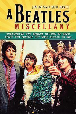 Beatles Miscellany Everything You Always Wanted to Know About the Beatles but Were Afraid T