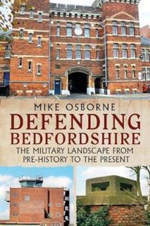 Defending Bedfordshire The Military Landscape from Prehistory to the Present