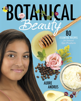 Botanical Beauty 80 Essential Recipes for Natur