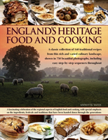 England's Heritage Food and Cooking A Classic Collection of 160 Traditional Recipes from This Rich and Varied Culinary Landscape, Shown in 750 Beautiful Photographs
