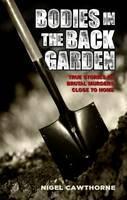 Bodies in the Back Garden True Stories of Brutal Murders Close to Home