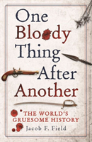 One Bloody Thing After Another The World's Gruesome History