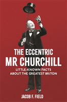 Eccentric Mr Churchill Little-Known Facts About the Greatest Briton