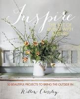 Inspire - The Art of Living with Nature The Art of Living With Nature: 50 Beautiful Projects to Bring the Outside In