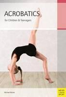 Acrobatics for Children and Teenagers From the Basics to Spectacular Human Balance Figures