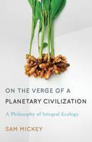 On the Verge of a Planetary Civilization A Philosophy of Integral Ecology