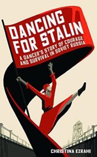 Dancing for Stalin A Dancerâs Story of Courage and Survival in Soviet Russia