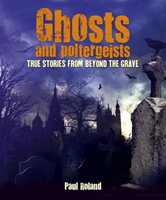 Ghosts and Poltergeists True Stories from Beyond 