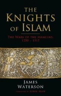 Knights of Islam The Wars of the Mamluks, 1250 - 1517
