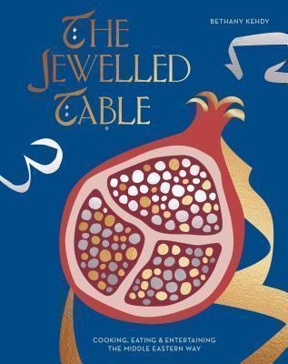 Jewelled Table Cooking, Eating and Entertaining the Middle Eastern Way