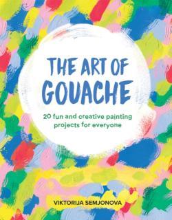 Art of Gouache 20 Fun and Creative Painting Projects for Everyone