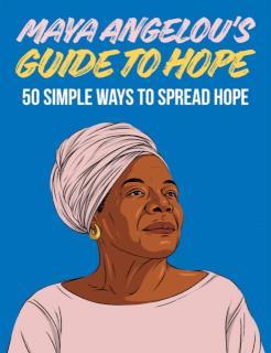 Maya Angelou's Guide to Hope 50 Simple Ways to Spread Hope