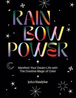 Rainbow Power Manifest Your Dream Life with the Creative Magic of Color