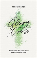 The Glory of the Cross Reflections for Lent from the Gospel of John