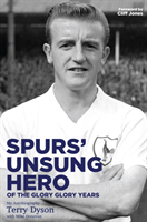 Spurs' Unsung Hero, of the Glory, Glory Years My Autobiography: Terry Dyson