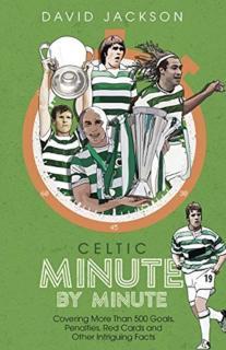Celtic Minute by Minute Covering More Than 500 Goals, Penalties, Red Cards and Other Intriguing Facts