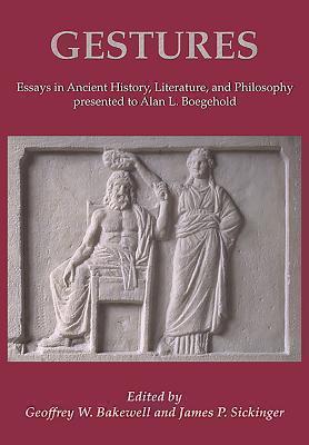 Gestures Essays in Ancient History, Literature, and Philosophy presented to Alan L. Boegehold