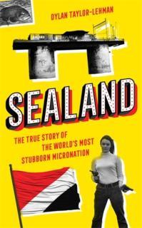 Sealand The True Story of the Worldâs Most Stubborn Micronation