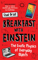 Breakfast with Einstein The Exotic Physics of Everyday