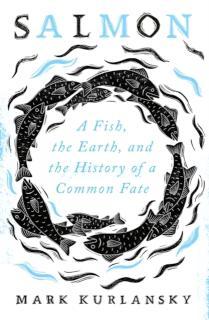 Salmon A Fish, the Earth, and the History of a Common Fate