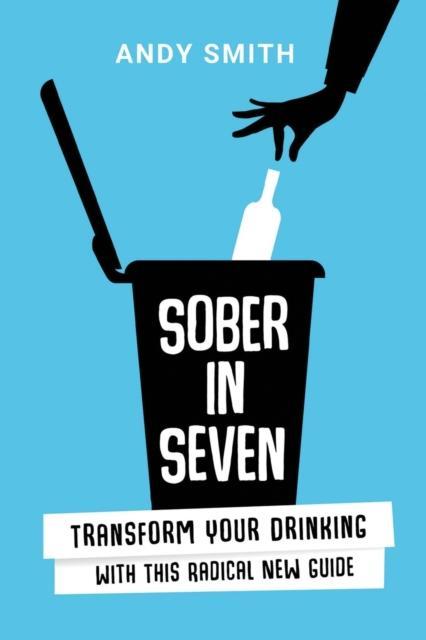 Sober in Seven Transform Your Drinking with this Radical New Guide