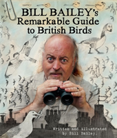 Bill Bailey's Remarkable Guide to British Birds 