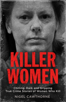 Killer Women Chilling, Dark and Gripping True Crime Stories of Women Who Kill