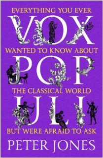 Vox Populi Everything You Ever Wanted to Know about the Classical World but Were Afraid to Ask
